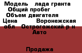  › Модель ­ лада гранта › Общий пробег ­ 8 000 › Объем двигателя ­ 16 › Цена ­ 330 - Воронежская обл., Острогожский р-н Авто » Продажа легковых автомобилей   . Воронежская обл.